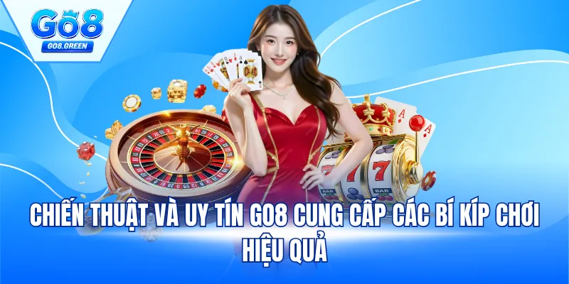 Chiến thuật và uy tín GO8 cung cấp các bí kíp chơi hiệu quả