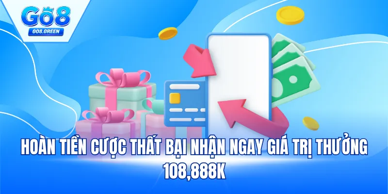 Hoàn tiền cược thất bại nhận ngay giá trị thưởng 108,888K