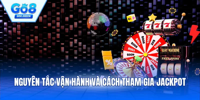 Nguyên tắc vận hành và cách tham gia Jackpot