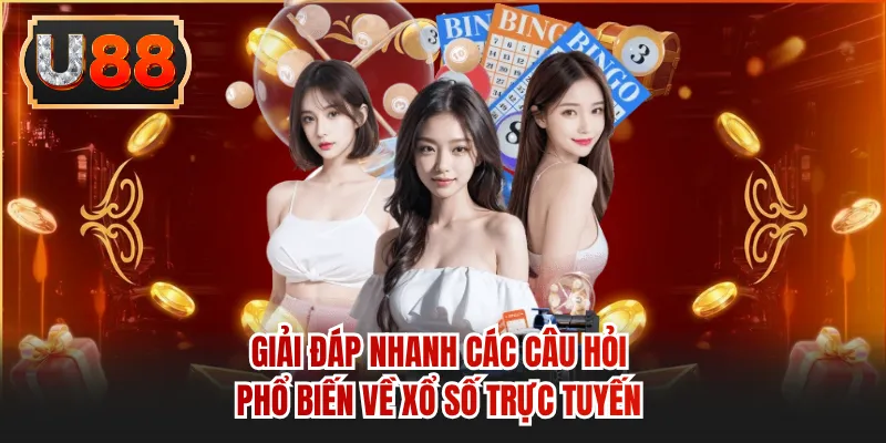 Giải đáp nhanh các câu hỏi phổ biến về xổ số trực tuyến